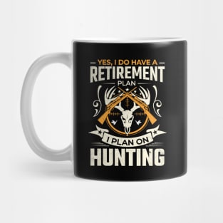 Yes I do have a retirement plan I plan on hunting Mug